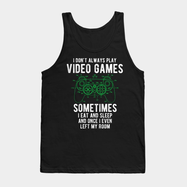 I Dont Always Play Video Games sometimes  i eat and sleep  and once i even  left my room Tank Top by ZenCloak